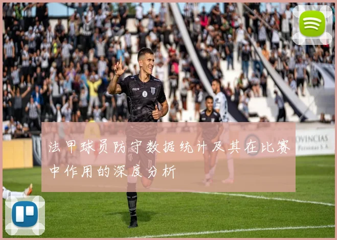 法甲球员防守数据统计及其在比赛中作用的深度分析