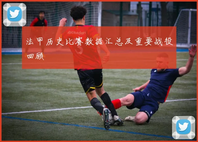 法甲历史比赛数据汇总及重要战役回顾